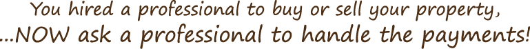 You hired a professional to buy or sell your property, now ask a professional to handle the payments.